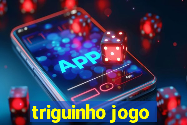 triguinho jogo