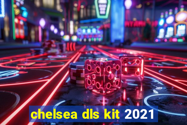 chelsea dls kit 2021