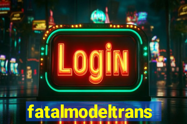 fatalmodeltransex