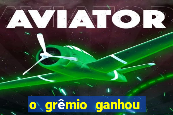 o grêmio ganhou ou perdeu