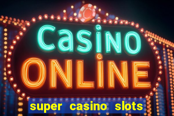 super casino slots ganhar dinheiro