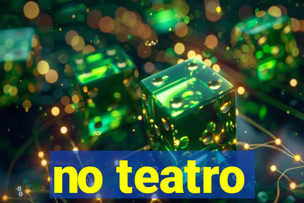 no teatro