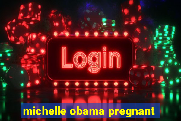 michelle obama pregnant