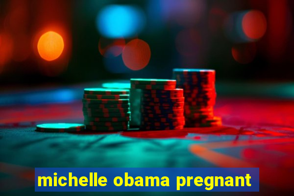 michelle obama pregnant