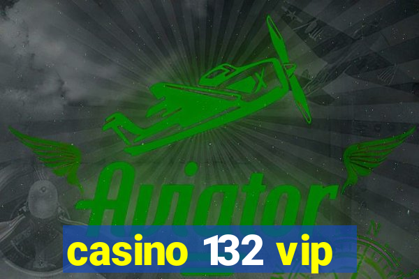 casino 132 vip