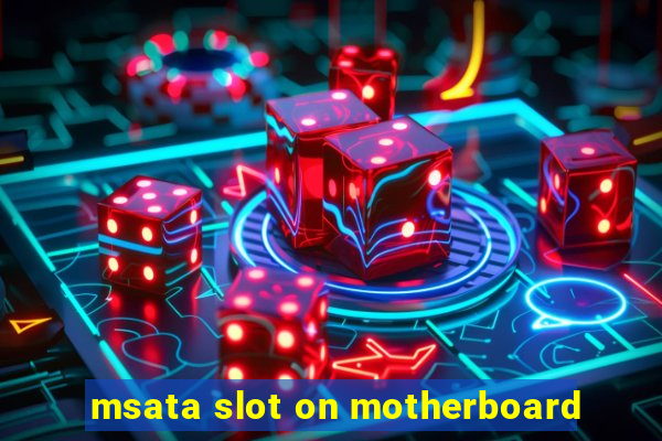 msata slot on motherboard