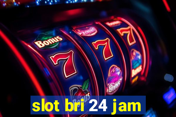 slot bri 24 jam