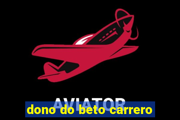 dono do beto carrero