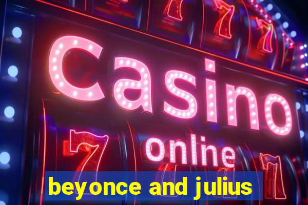 beyonce and julius