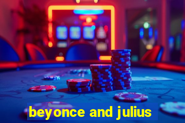 beyonce and julius