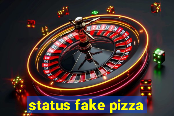 status fake pizza