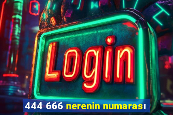 444 666 nerenin numarası