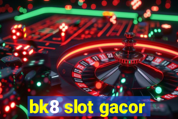 bk8 slot gacor