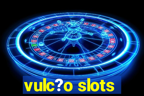 vulc?o slots