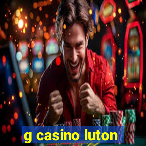 g casino luton