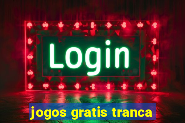 jogos gratis tranca