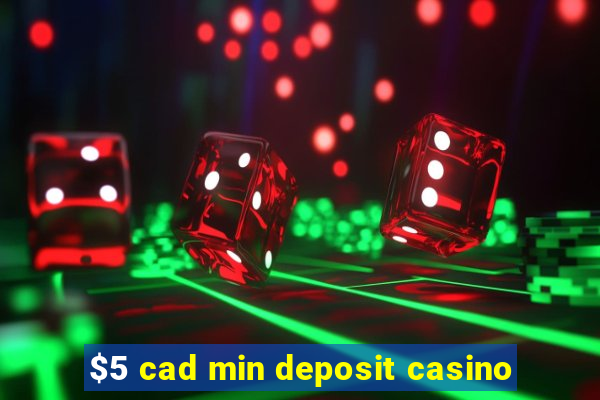 $5 cad min deposit casino