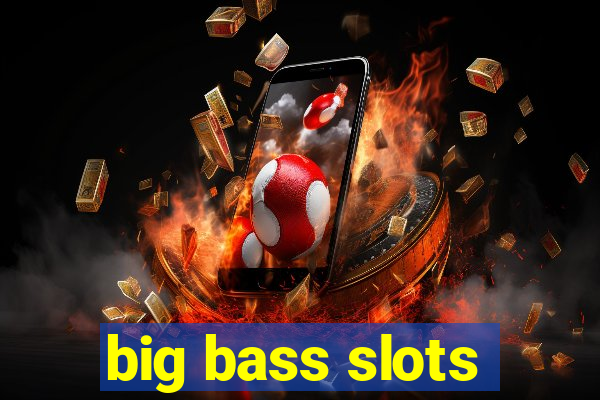 big bass slots