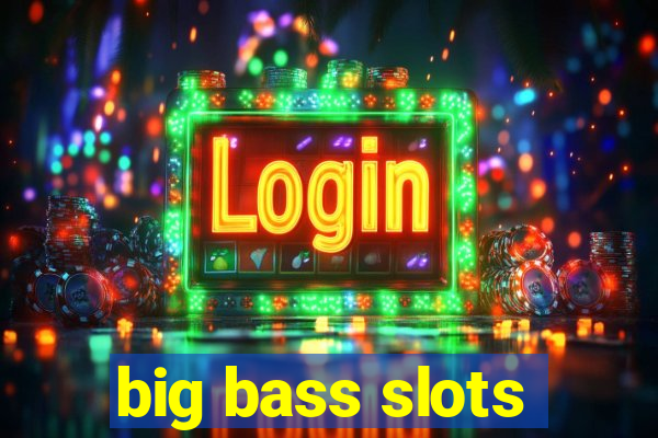 big bass slots