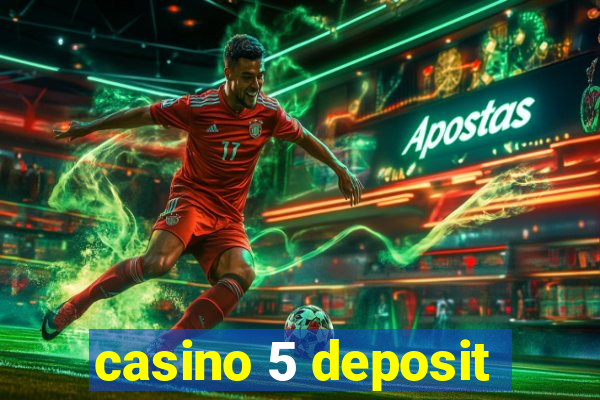 casino 5 deposit