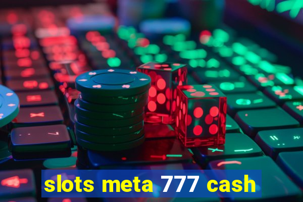 slots meta 777 cash