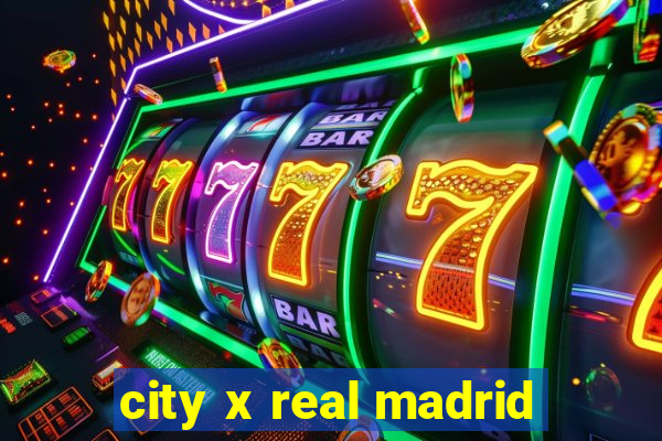 city x real madrid