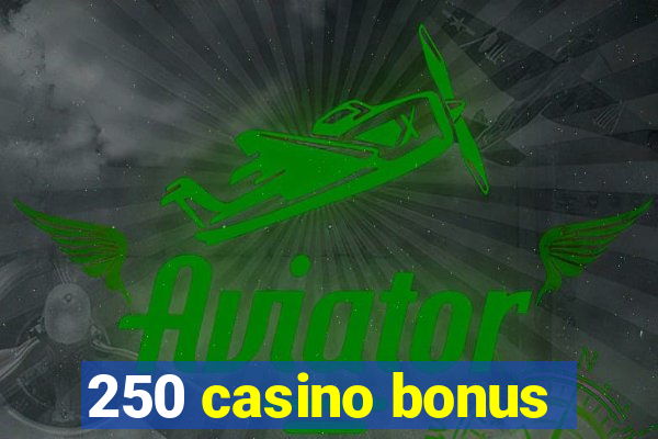 250 casino bonus