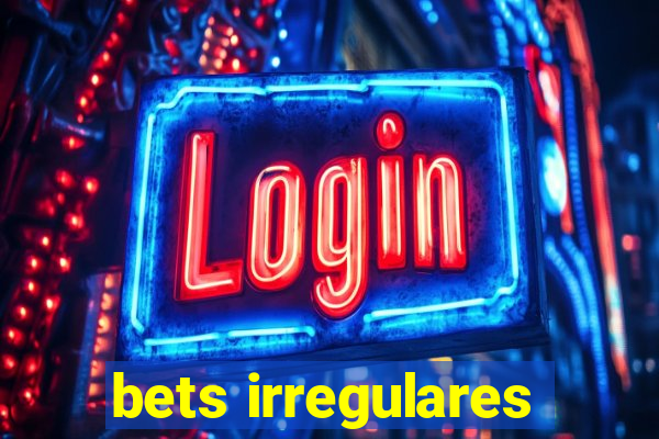 bets irregulares