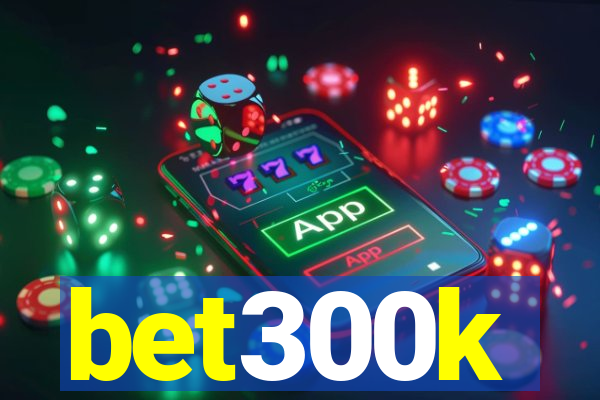 bet300k