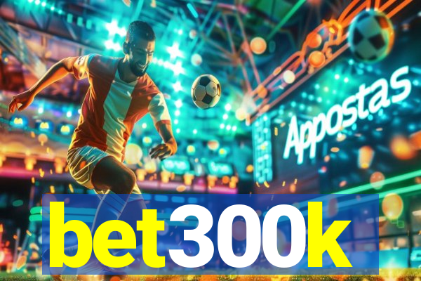 bet300k