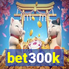 bet300k