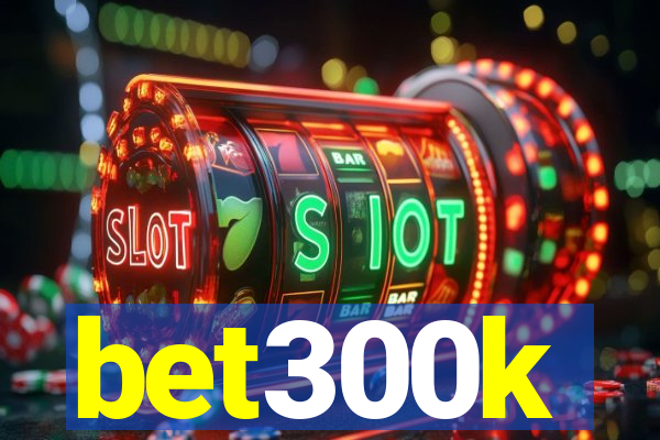 bet300k