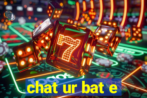 chat ur bat e