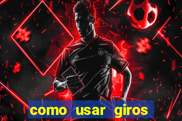 como usar giros gr谩tis bet365