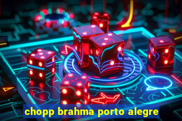 chopp brahma porto alegre