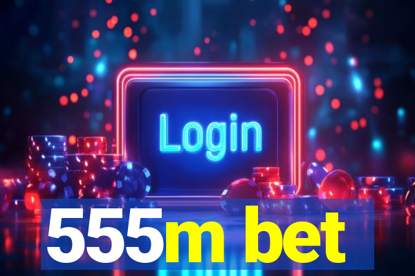 555m bet