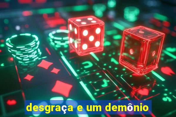 desgraça e um demônio