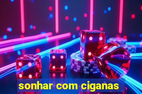 sonhar com ciganas