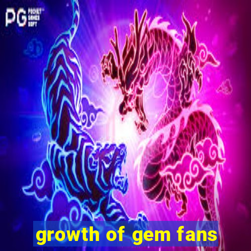 growth of gem fans