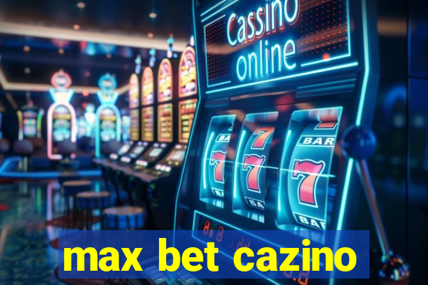 max bet cazino