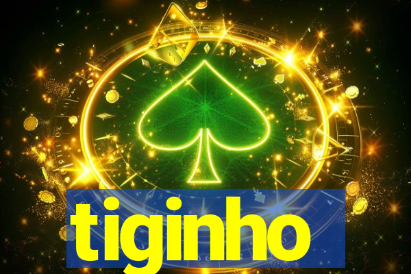 tiginho