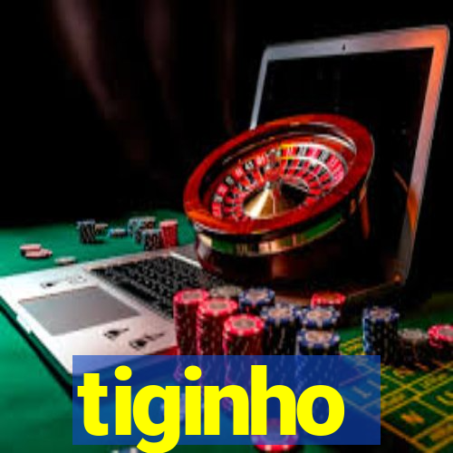 tiginho