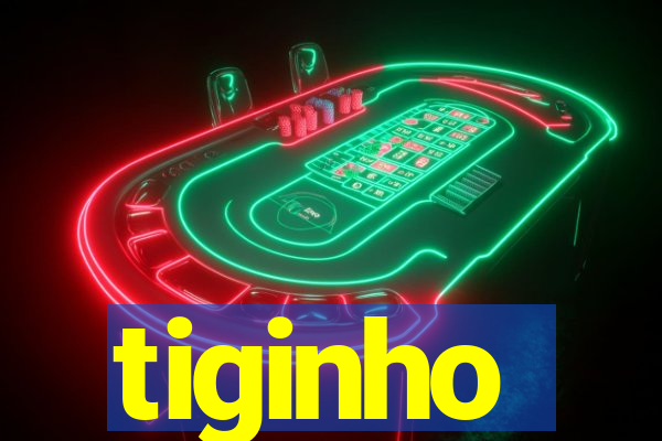 tiginho