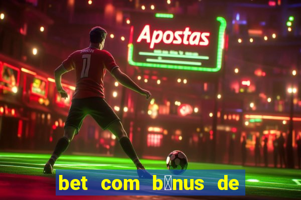 bet com b么nus de cadastro sem dep贸sito