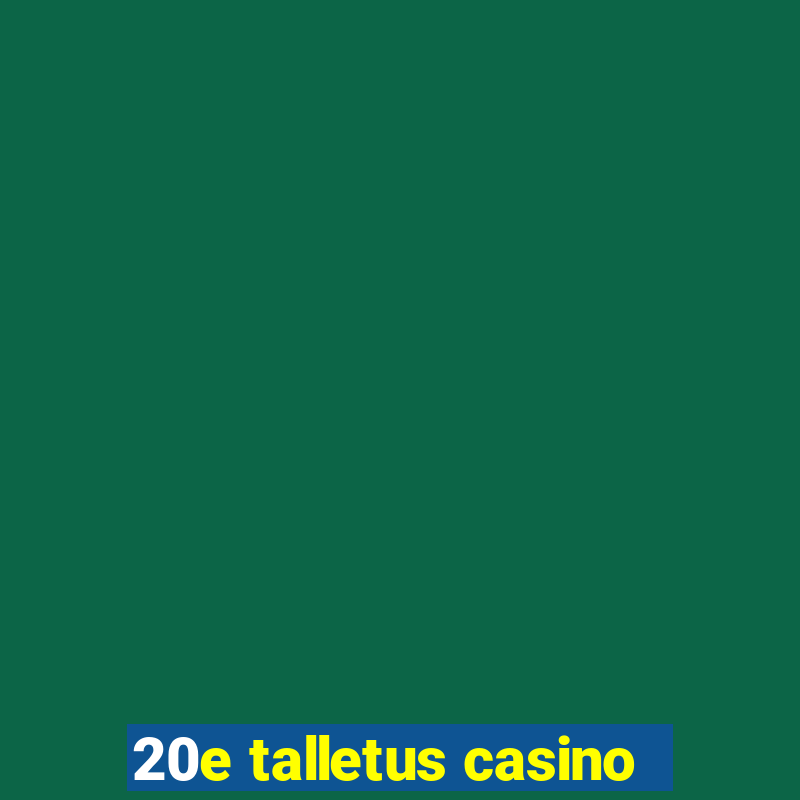 20e talletus casino