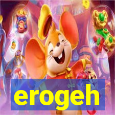 erogeh