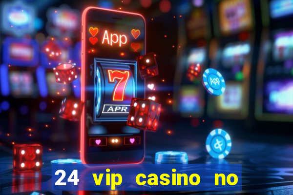 24 vip casino no deposit bonus codes 2022