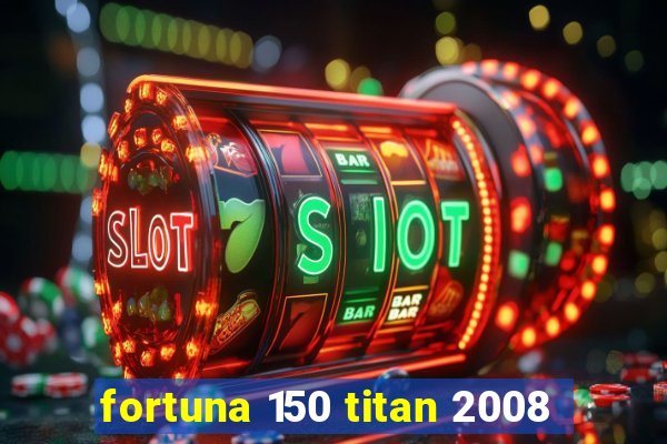 fortuna 150 titan 2008