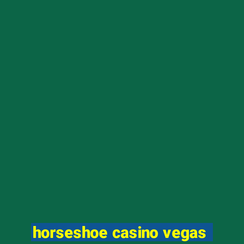 horseshoe casino vegas