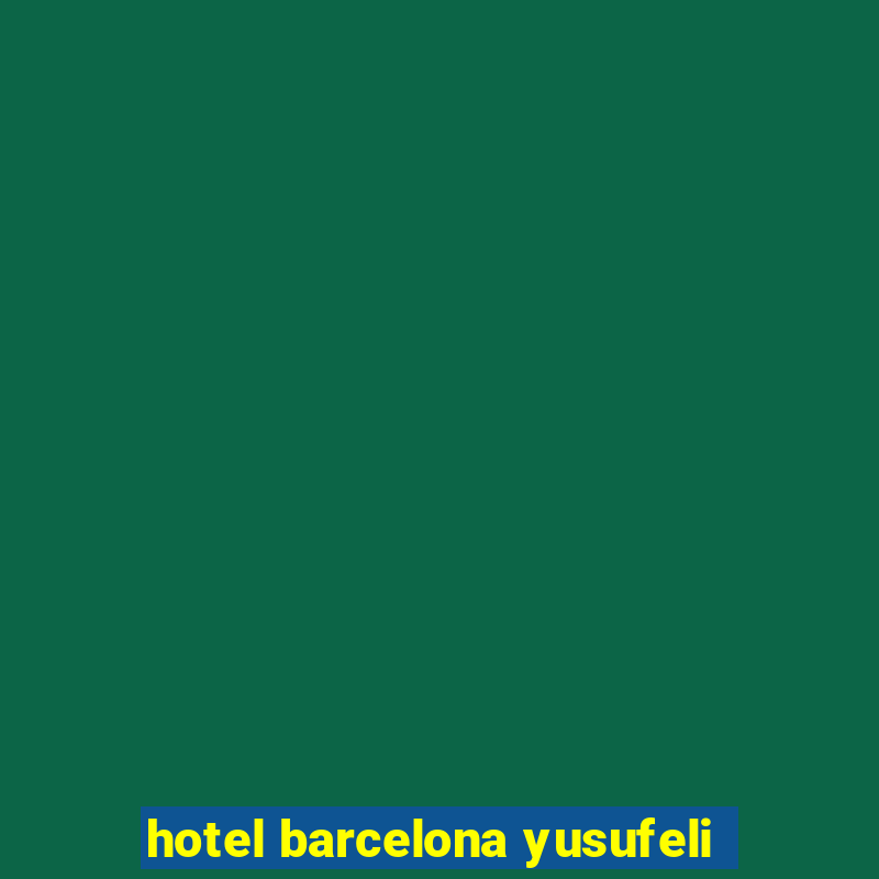 hotel barcelona yusufeli